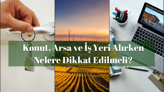 2025 Güncel Rehber: Konut, Arsa ve İş Yeri Alırken Nelere Dikkat Edilmeli?